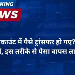 Bank Account गलत अकाउंट में पैसे ट्रांसफर हो गए परेशान न हों, इस तरीके से पैसा वापस लाएं